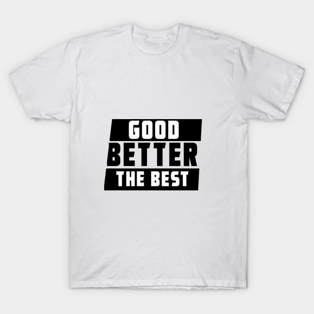 GOOD BETTER THE BEST T-Shirt by Bustt123